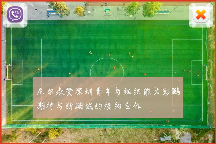 尼尔森赞深圳青年与组织能力彭鹏期待与新鹏城的续约合作